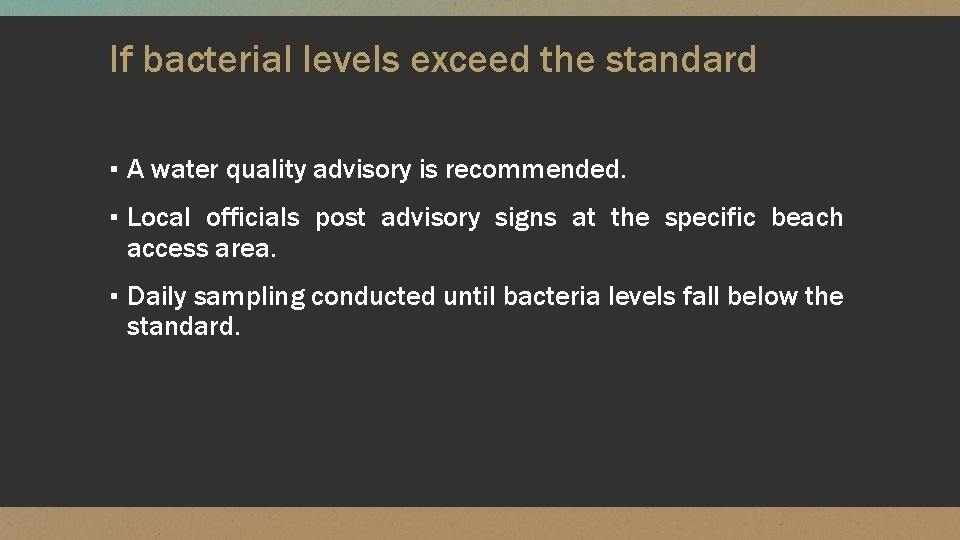 If bacterial levels exceed the standard ▪ A water quality advisory is recommended. ▪