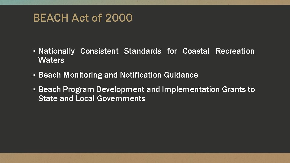 BEACH Act of 2000 ▪ Nationally Consistent Standards for Coastal Recreation Waters ▪ Beach