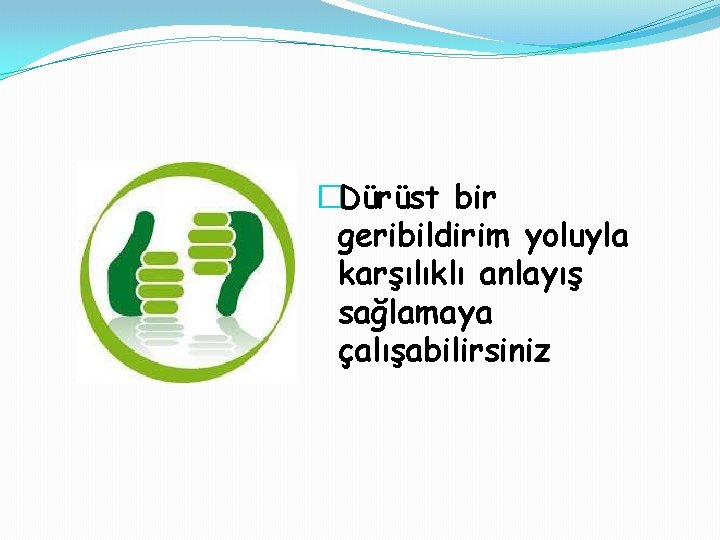 �Dürüst bir geribildirim yoluyla karşılıklı anlayış sağlamaya çalışabilirsiniz 