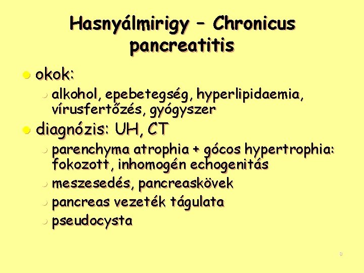 Hasnyálmirigy – Chronicus pancreatitis l okok: l alkohol, epebetegség, hyperlipidaemia, vírusfertőzés, gyógyszer l diagnózis: