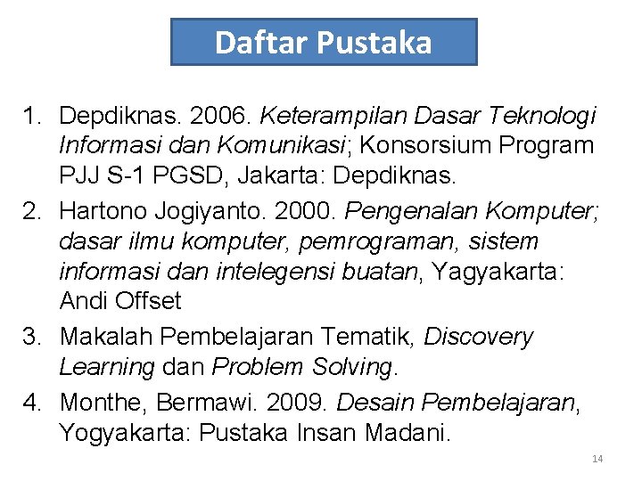 Daftar Pustaka 1. Depdiknas. 2006. Keterampilan Dasar Teknologi Informasi dan Komunikasi; Konsorsium Program PJJ
