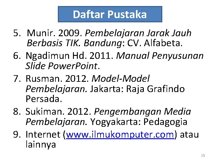 Daftar Pustaka 5. Munir. 2009. Pembelajaran Jarak Jauh Berbasis TIK. Bandung: CV. Alfabeta. 6.