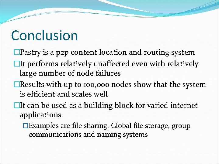 Conclusion �Pastry is a p 2 p content location and routing system �It performs