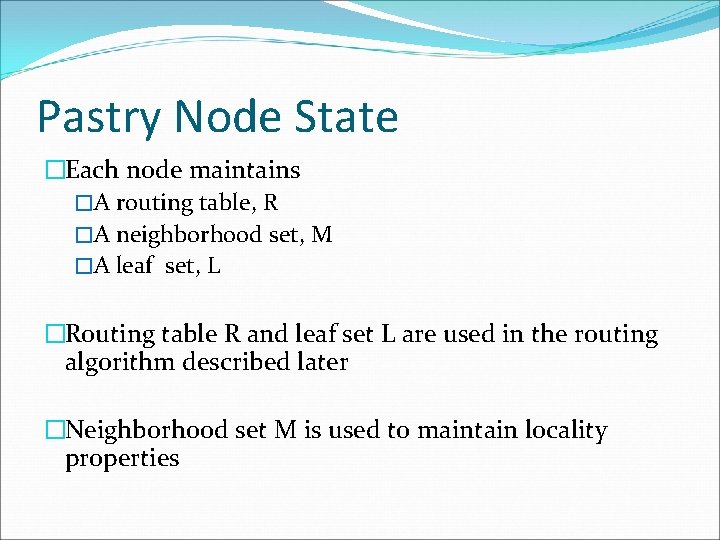 Pastry Node State �Each node maintains �A routing table, R �A neighborhood set, M