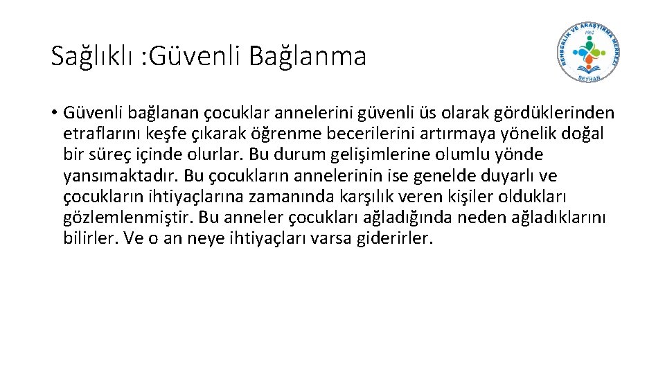 Sağlıklı : Güvenli Bağlanma • Güvenli bağlanan çocuklar annelerini güvenli üs olarak gördüklerinden etraflarını