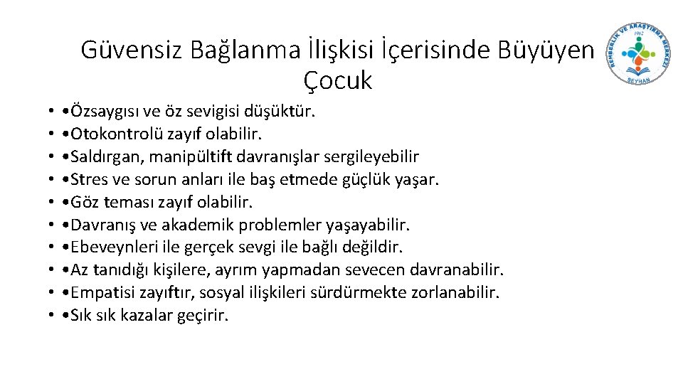 Güvensiz Bağlanma İlişkisi İçerisinde Büyüyen Çocuk • • • Özsaygısı ve öz sevigisi düşüktür.