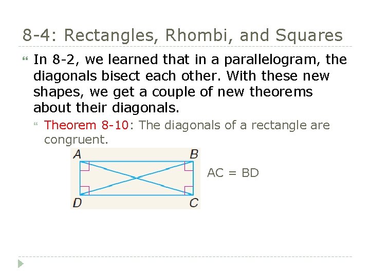 8 -4: Rectangles, Rhombi, and Squares In 8 -2, we learned that in a