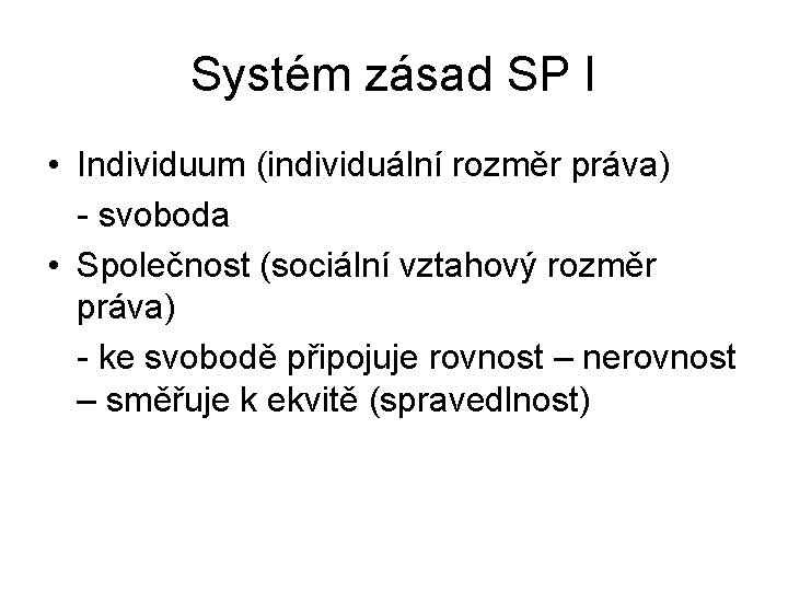 Systém zásad SP I • Individuum (individuální rozměr práva) - svoboda • Společnost (sociální