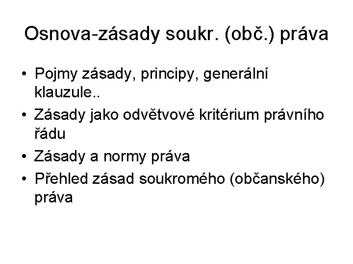 Osnova-zásady soukr. (obč. ) práva • Pojmy zásady, principy, generální klauzule. . • Zásady