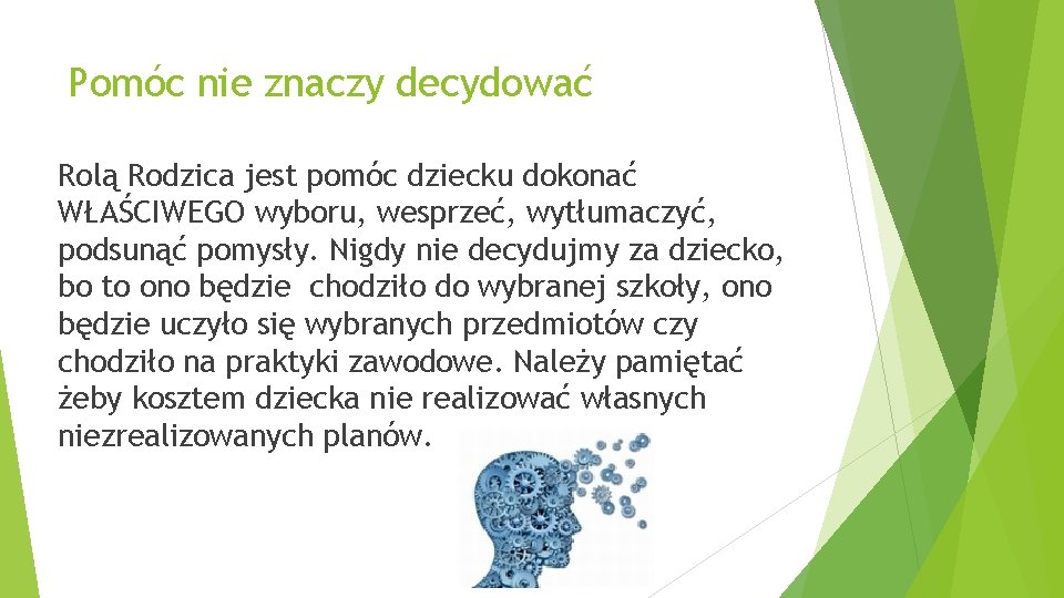 Pomóc nie znaczy decydować Rolą Rodzica jest pomóc dziecku dokonać WŁAŚCIWEGO wyboru, wesprzeć, wytłumaczyć,