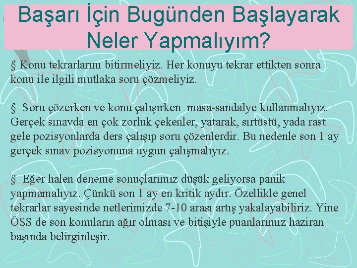 Başarı İçin Bugünden Başlayarak Neler Yapmalıyım? § Konu tekrarlarını bitirmeliyiz. Her konuyu tekrar ettikten