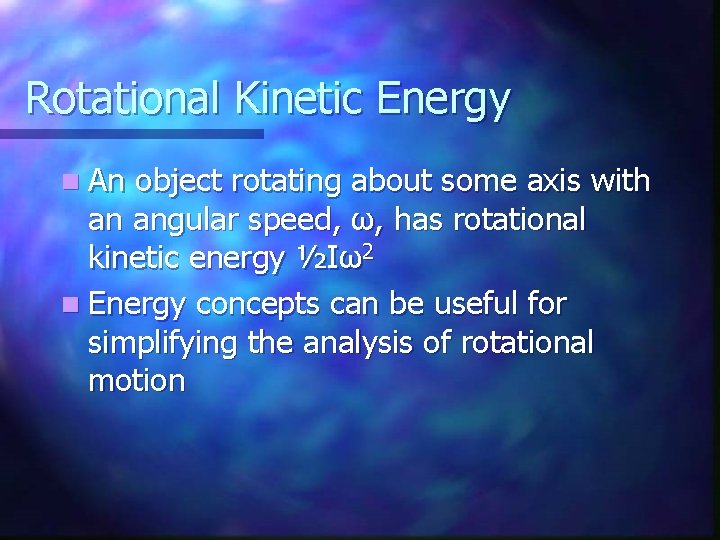 Rotational Kinetic Energy n An object rotating about some axis with an angular speed,