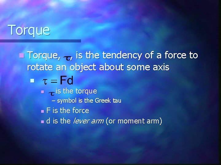 Torque n Torque, , is the tendency of a force to rotate an object