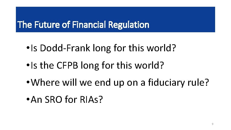 The Future of Financial Regulation • Is Dodd-Frank long for this world? • Is
