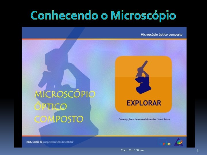 Conhecendo o Microscópio Elab. : Prof. Gilmar 3 