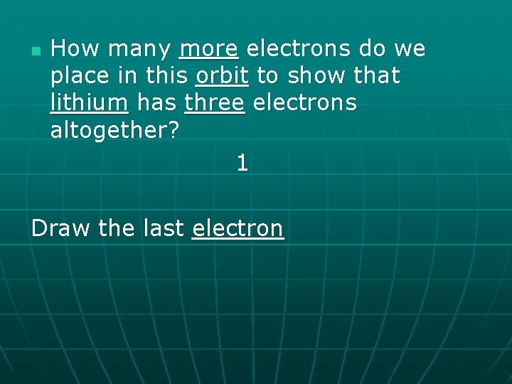 n How many more electrons do we place in this orbit to show that