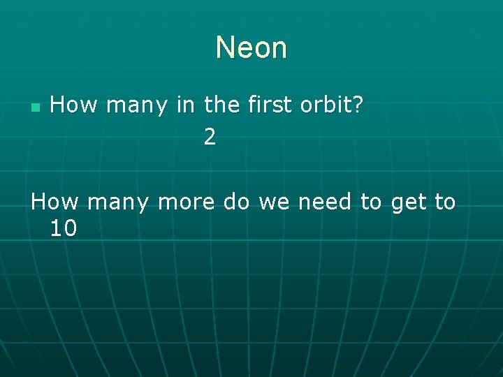 Neon n How many in the first orbit? 2 How many more do we