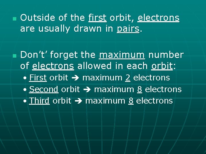 n n Outside of the first orbit, electrons are usually drawn in pairs. Don’t’