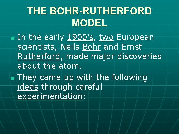 THE BOHR-RUTHERFORD MODEL n n In the early 1900’s, two European scientists, Neils Bohr