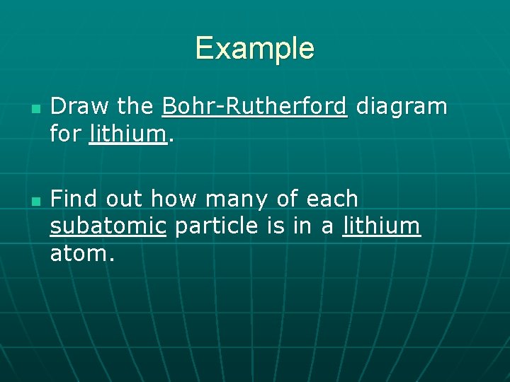 Example n n Draw the Bohr-Rutherford diagram for lithium. Find out how many of