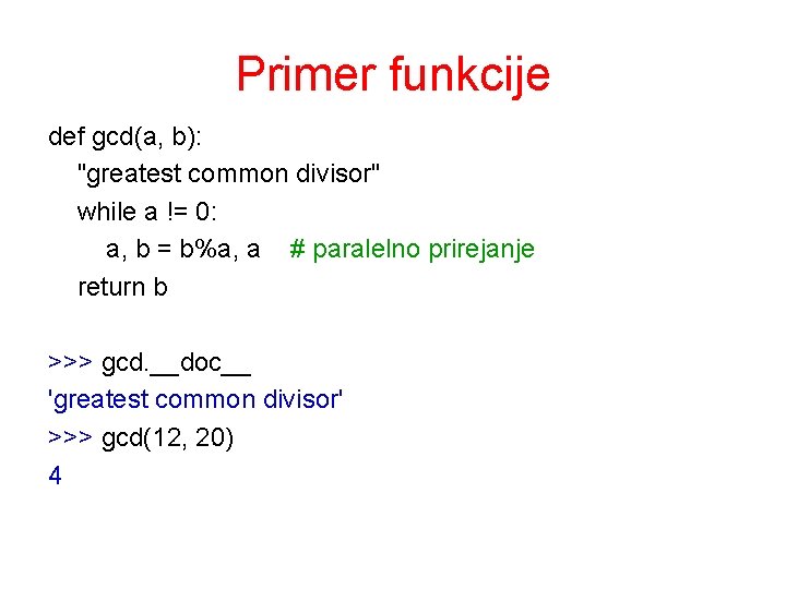 Primer funkcije def gcd(a, b): "greatest common divisor" while a != 0: a, b