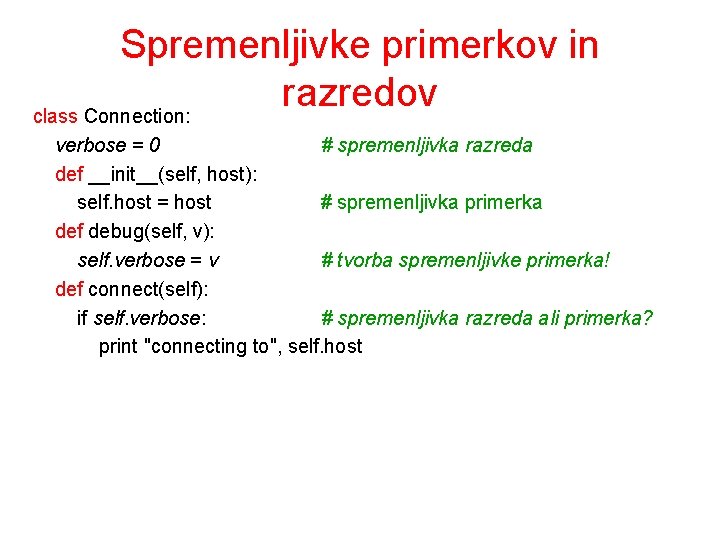 Spremenljivke primerkov in razredov class Connection: verbose = 0 # spremenljivka razreda def __init__(self,