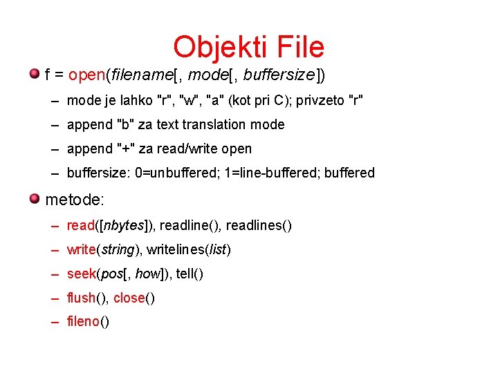 Objekti File f = open(filename[, mode[, buffersize]) – mode je lahko "r", "w", "a"