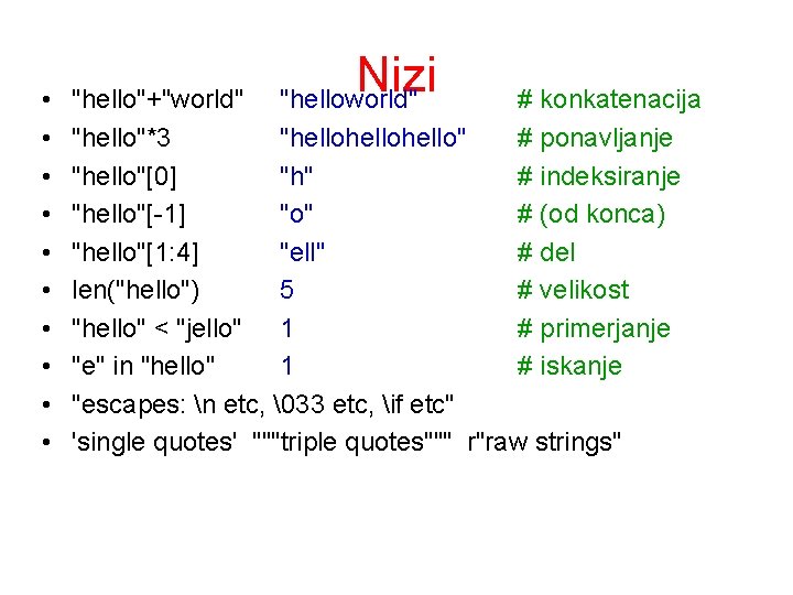  • • • Nizi "helloworld" "hello"+"world" # konkatenacija "hello"*3 "hellohello" # ponavljanje "hello"[0]