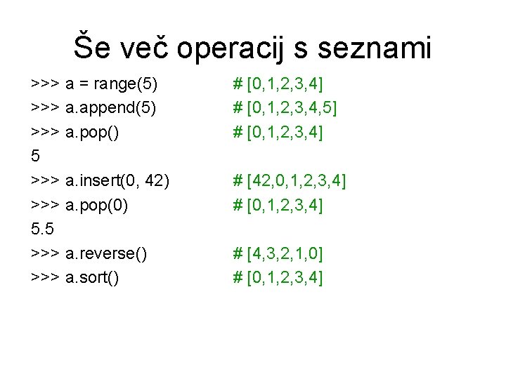 Še več operacij s seznami >>> a = range(5) >>> a. append(5) >>> a.