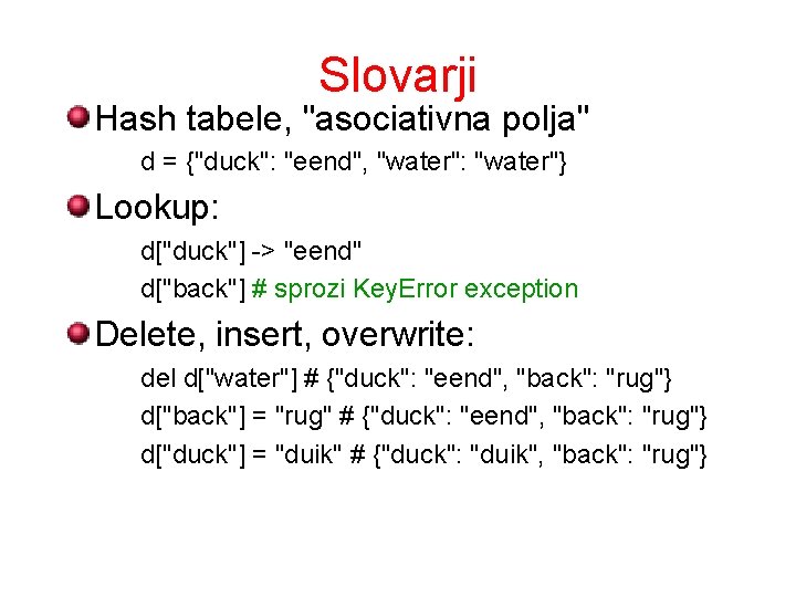 Slovarji Hash tabele, "asociativna polja" d = {"duck": "eend", "water": "water"} Lookup: d["duck"] ->