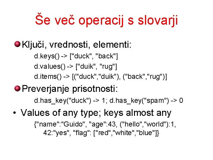 Še več operacij s slovarji Ključi, vrednosti, elementi: d. keys() -> ["duck", "back"] d.