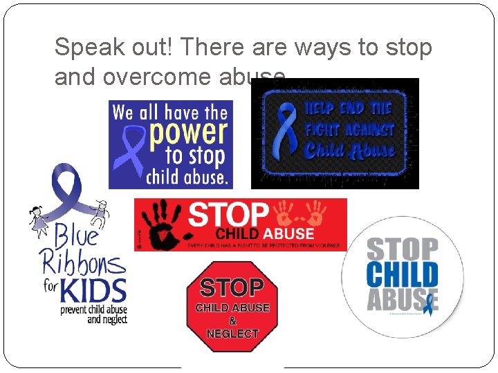 Speak out! There are ways to stop and overcome abuse 