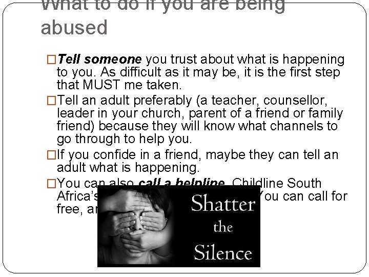 What to do if you are being abused �Tell someone you trust about what
