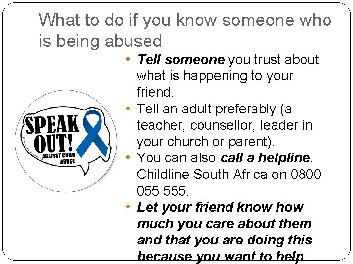 What to do if you know someone who is being abused • Tell someone