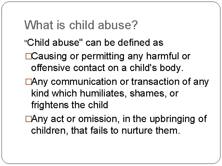 What is child abuse? "Child abuse" can be defined as �Causing or permitting any