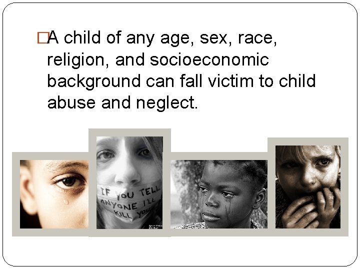 �A child of any age, sex, race, religion, and socioeconomic background can fall victim