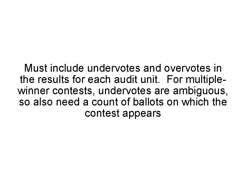 Must include undervotes and overvotes in the results for each audit unit. For multiplewinner