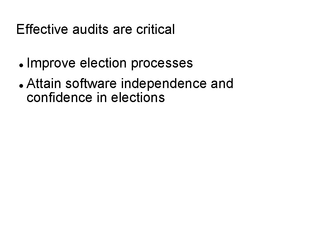 Effective audits are critical Improve election processes Attain software independence and confidence in elections