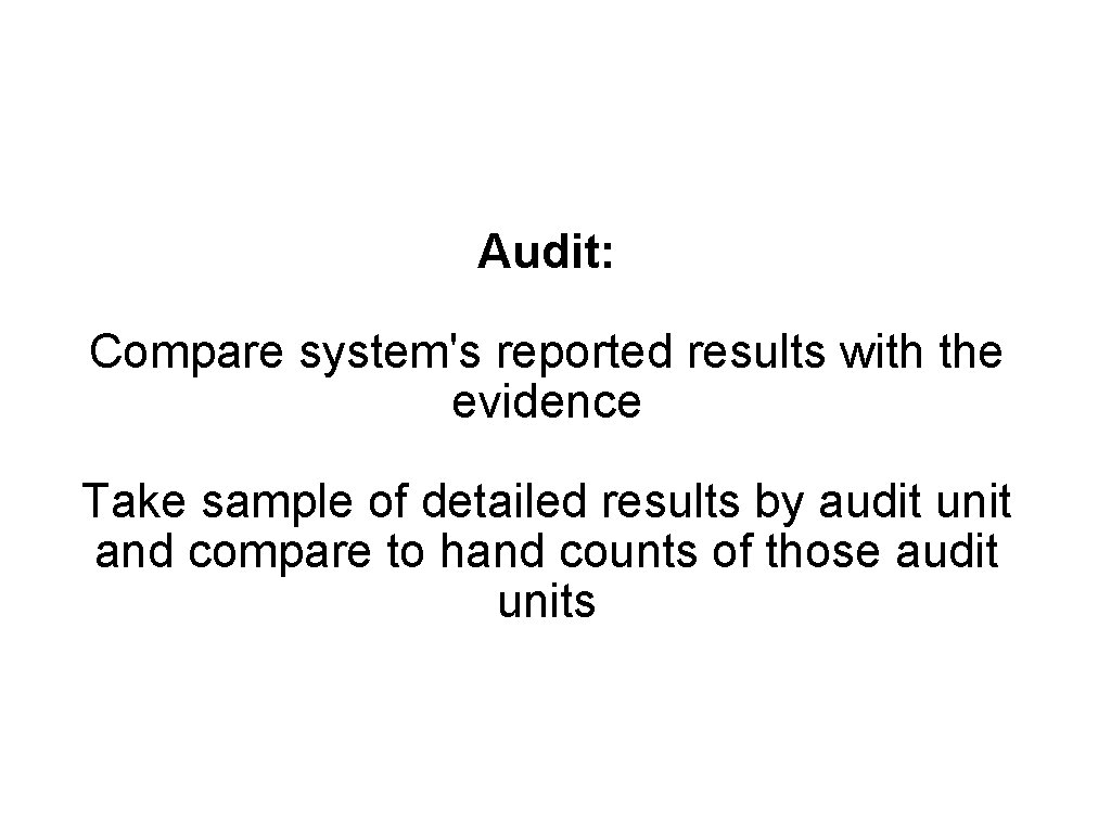 Audit: Compare system's reported results with the evidence Take sample of detailed results by