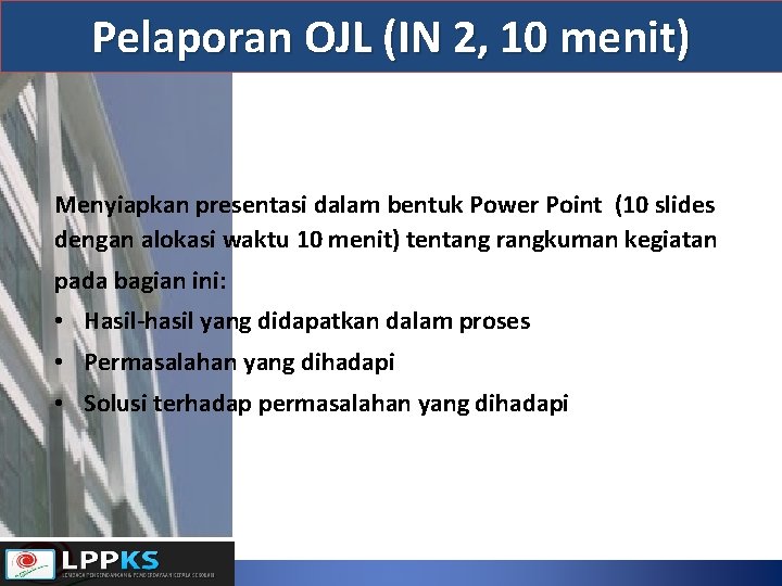 Pelaporan OJL (IN 2, 10 menit) Menyiapkan presentasi dalam bentuk Power Point (10 slides