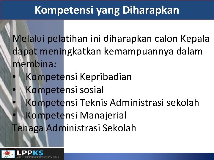 Kompetensi yang Diharapkan Melalui pelatihan ini diharapkan calon Kepala dapat meningkatkan kemampuannya dalam membina: