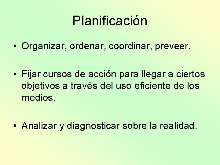 Planificación • Organizar, ordenar, coordinar, preveer. • Fijar cursos de acción para llegar a