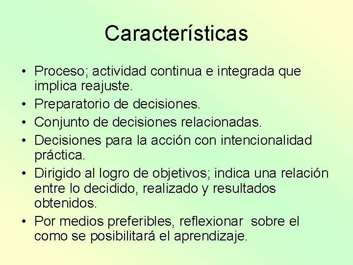 Características • Proceso; actividad continua e integrada que implica reajuste. • Preparatorio de decisiones.