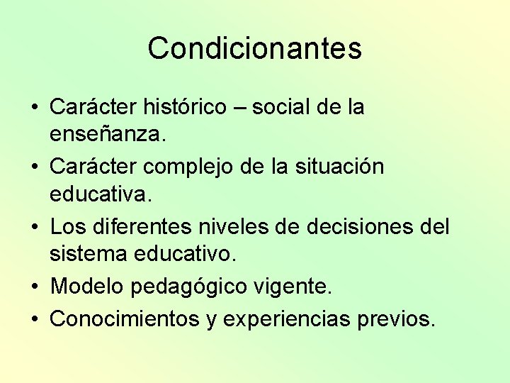 Condicionantes • Carácter histórico – social de la enseñanza. • Carácter complejo de la