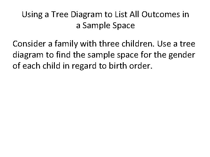 Using a Tree Diagram to List All Outcomes in a Sample Space Consider a