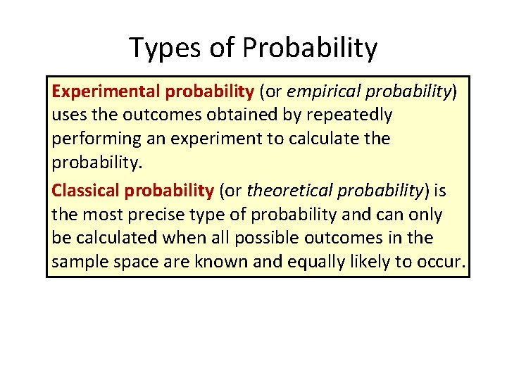 Types of Probability Experimental probability (or empirical probability) uses the outcomes obtained by repeatedly