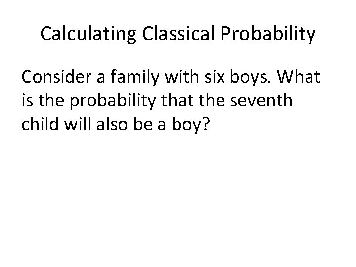 Calculating Classical Probability Consider a family with six boys. What is the probability that