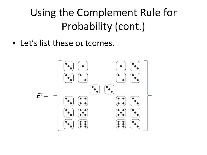 Using the Complement Rule for Probability (cont. ) • Let’s list these outcomes. Ec