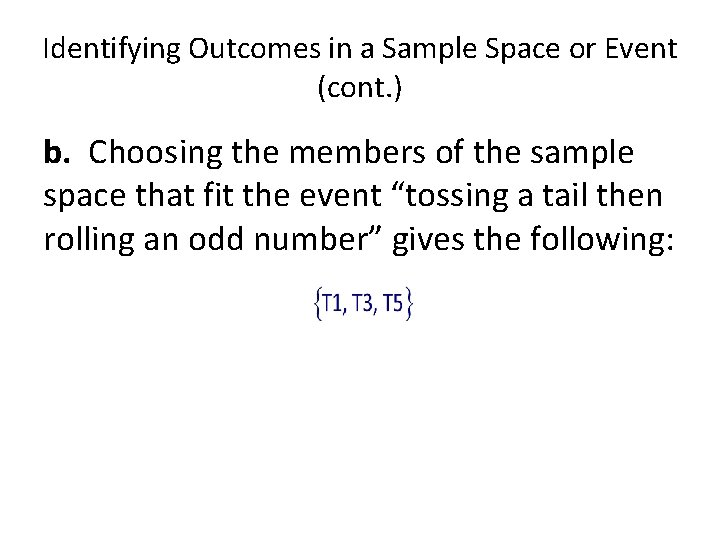 Identifying Outcomes in a Sample Space or Event (cont. ) b. Choosing the members