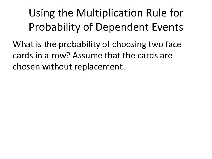 Using the Multiplication Rule for Probability of Dependent Events What is the probability of